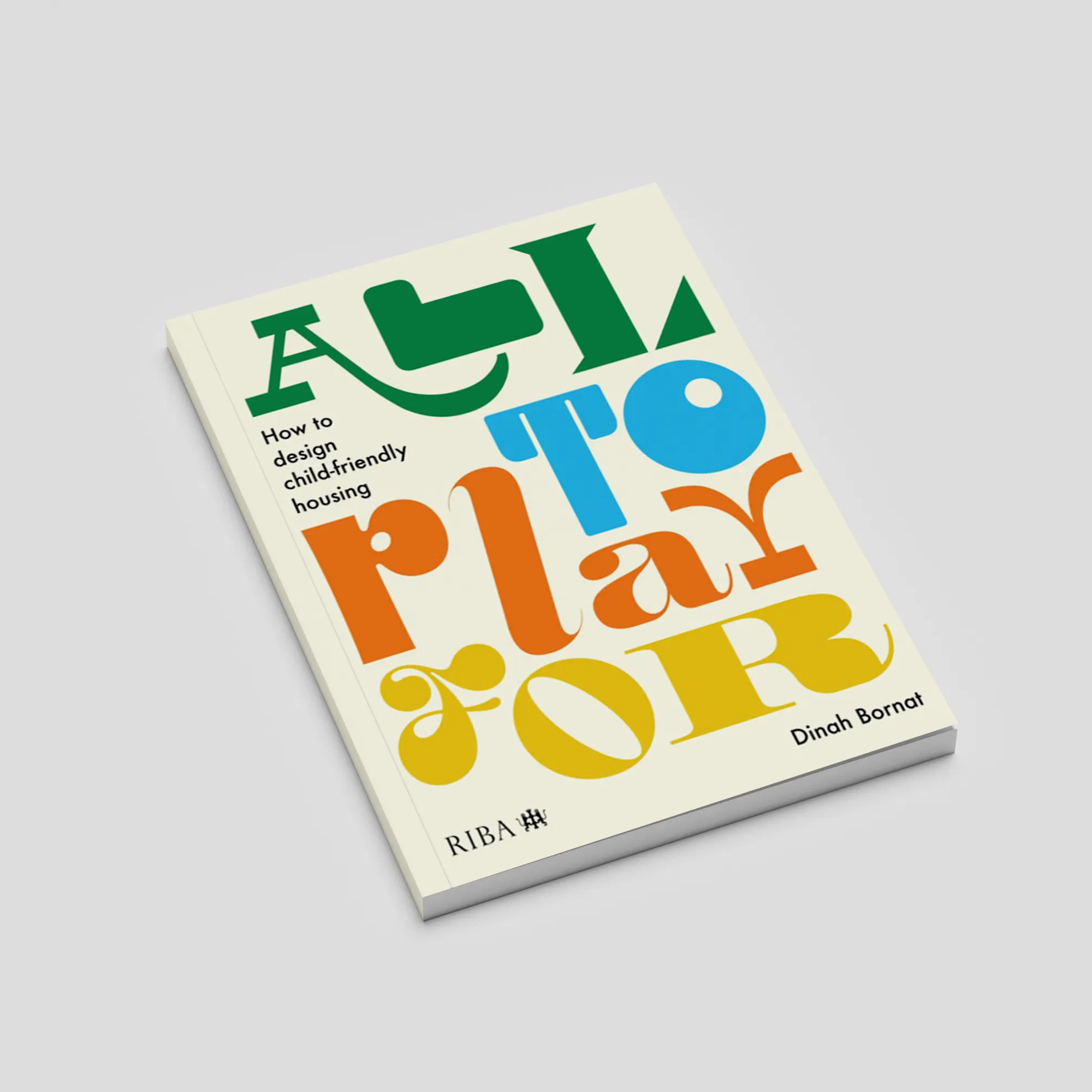 All to play for: How to design child friendly housing by Dinah Bornat with ZCD Architects for RIBA Publishing